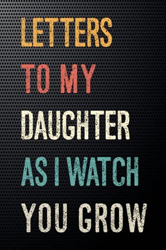 Letters To My Daughter As I Watch You Grow: New Parents Gifts Funny, Mommy Daughter Journal, Mom And Dad Funny Gifts For New Parents Of A Daughter, College Ruled Lined Notebook ( 6 X 9 / 110 Pages )