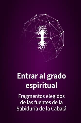 Entrar Al Grado Espiritual: Fragmentos Elegidos De Las Fuentes De La Sabiduría De La Cabalá