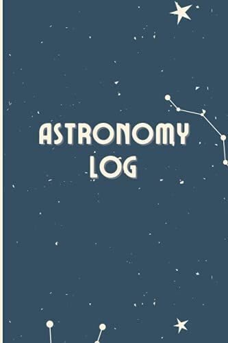 Astronomy Log|Astronomy Logbook|Astronomy Log Book|Astronomy Observation Log|Everything You Need For Your Sky Watching Needs: 6x9|Matte Cover|120 ... Book|Astronomy Journal (Logbooks & Planners)