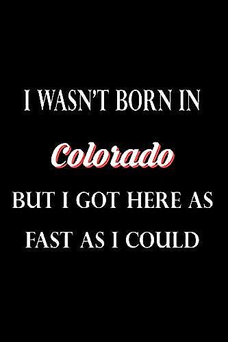 I Wasn't Born In Colorado But I Got Here As Fast As I Could Notebook: Lined Notebook / Journal Gift, 120 Pages, 6x9, State Cover, Matte Finish