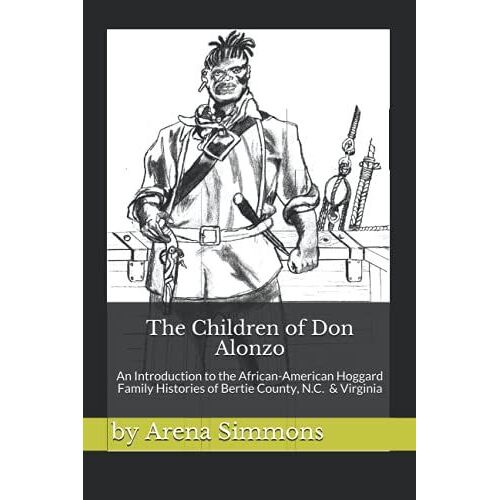The Children Of Don Alonzo: Pirates, Slaves, Convicts, And Ministers: An Introduction To Our Hoggard Family History