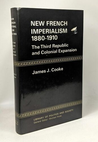 New French Imperialism 1880-1910: The Third Republic And Colonial Expansion