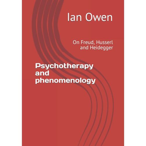 Psychotherapy And Phenomenology: On Freud, Husserl And Heidegger