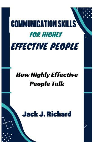Communication Skills For Highly Effective People: How Highly Effective People Talk