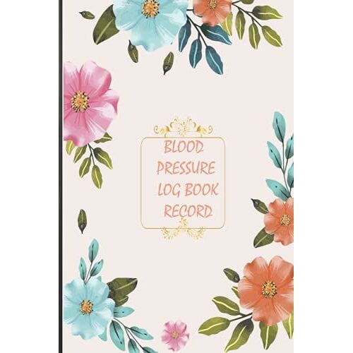 Blood Pressure Log Book Record: Track, Record & Monitor Your Weight Medications Blood Pressure & Blood Sugar Pulse Weight Blood Pressure Journal Bookdiary For Blood Pressure Readings
