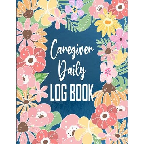 Caregiver Daily Log Book: Care Log Journal, Medical Care Recorder Patients Medical Journal, Medicine Reminder Log, Caregiver Work Template : Vol. 17 (8.5x11/120)