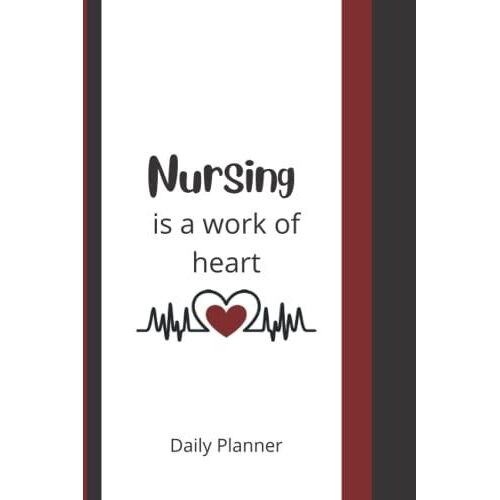 Nursing Is A Work Of Heart: Daily Planner