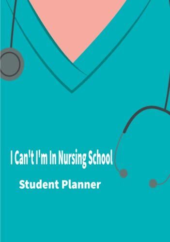 I Can't I'm In Nursing School - Student Planner: Undated Nurse Student Planner, 2 Years Nursing Student Planner With Monthly Calendars, Assignment ... | Gift For Nurses And Nursing Students