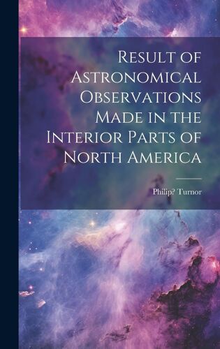 Result Of Astronomical Observations Made In The Interior Parts Of North America [Microform]