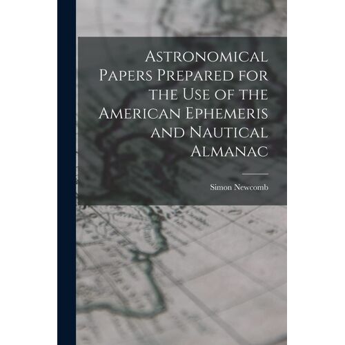 Astronomical Papers Prepared For The Use Of The American Ephemeris And Nautical Almanac