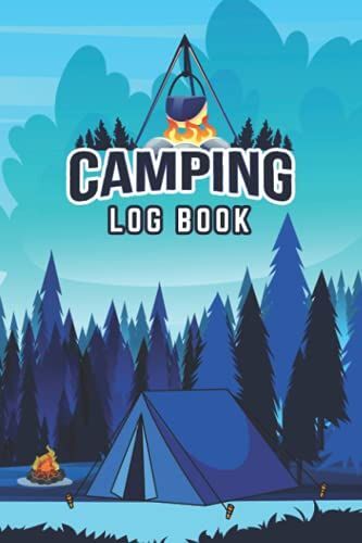 Camping Log Book: Campground & Campsite Log Book For Vacations And Outdoor Activities | A Comprehensive Guide For Track Weather Condition, Dining & Restaurants, Place & Activities