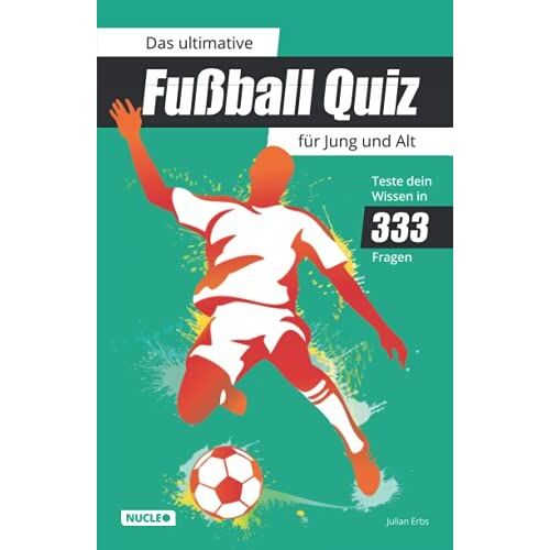Das Ultimative Fußball Quiz Für Jung Und Alt: Teste Dein Wissen In 333 Fragen