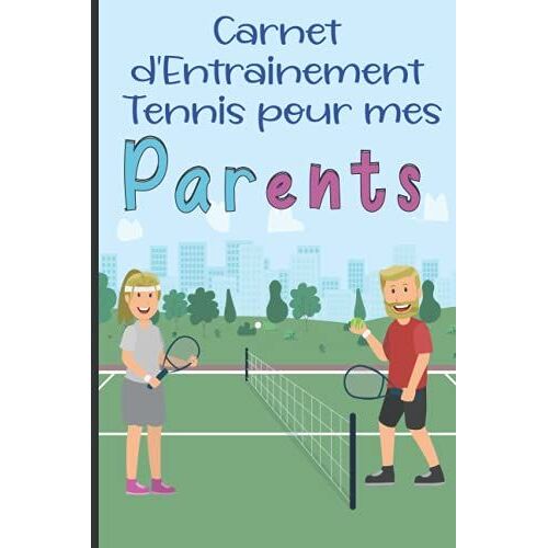 Carnet D'entrainementtennis Pour Mes Parents: Livre À Remplir Pour Ma Maman Et Mon Papa |Organiser Et Suivre Chaque Séance De Tennis