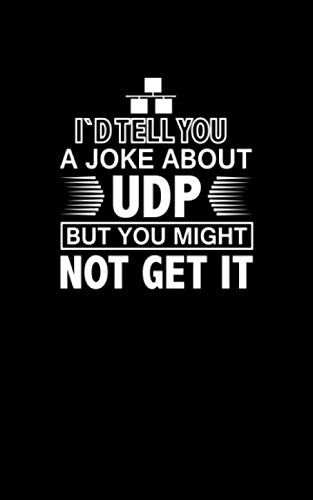 I'd Tell You A Joke About Udp But You Might Not Get It: Fun And Nerdy Notepad, Show Your Humorous Side, Hacker/Network/Sysadmin/Geeky Pocket Size Notepad