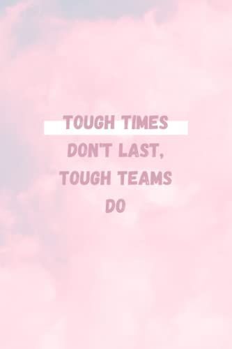 Tough Times Don't Last, Tough Teams Do.: Employee Appreciation Gifts For Coworkers, Employees, Staff Members, Team, Office Lined Journal, Notebook , Inspirational Quotes Journal, Motivational