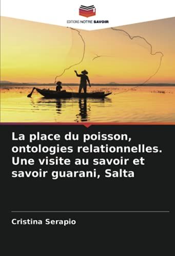 La Place Du Poisson, Ontologies Relationnelles. Une Visite Au Savoir Et Savoir Guarani, Salta