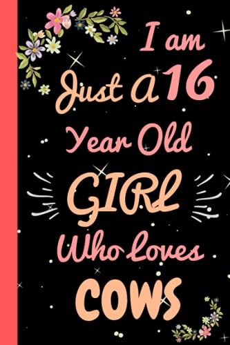 I'm Just A 16 Year Old Girl Who Loves Cows: Beautiful 16 Year Old Birthday Cows Gift Notebook/Journal, Cute Cows Gift For Teens And Girls Cows Notebook/Journal 16th Birthday, Lined Journal 110 Pages.