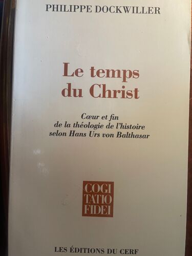 Le Temps Du Christ - Coeur Et Fin De La Théologie De L'histoire Selon Hans Urs Von Balthasar