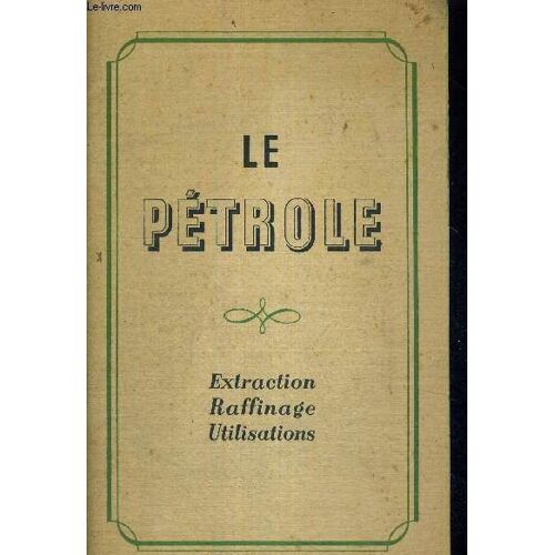 Le Petrole - Extraction - Raffinage - Utilisations