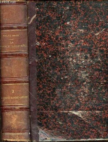 La France Illustree : Geographie, Histoire, Administration, Statistique - Tome Troisieme : Maine Et Loire, Seine / Illustrations Par Les Premiers Artistes, Cartes Et Plans Grves Par Erhard.