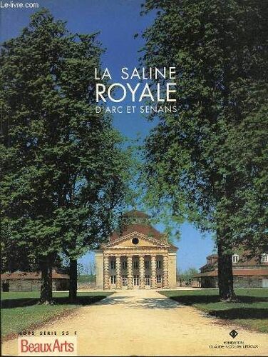 Beaux-Arts Hors Serie : La Saline Royale D'arc Et Senans - La Saline Royale Par Francois Roche / Le Musee Ledous De Burgerey Et Vidler / Le Batisseur Et Le Reveur De Dampt / Etc.