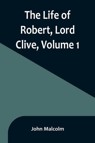 The Life Of Robert, Lord Clive, Volume 1