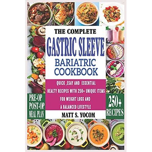 The Complete Gastric Sleeve Bariatric Cookbook: Quick And Easy; Essential Healthy Recipe Guideline For Gastric Bariatric Bypass Surgery Within 250+ Meal Plan And Guidance For Weight Loss