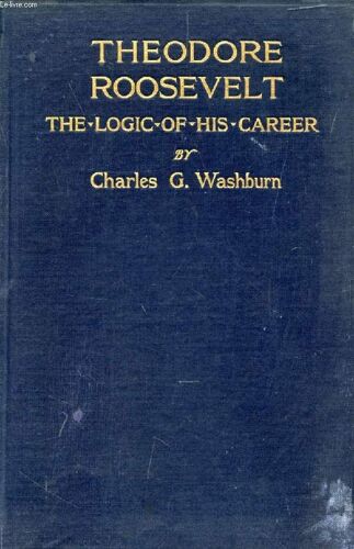 Theodore Roosevelt, The Logic Of His Career