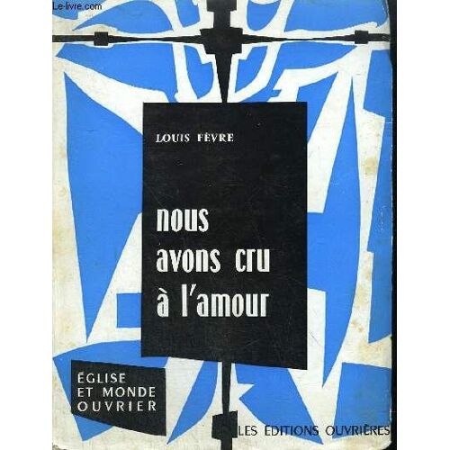 Nous Avons Cru A L'amour - Eglise Et Monde Ouvrier