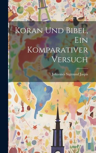 Koran Und Bibel, Ein Komparativer Versuch
