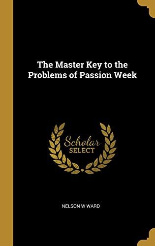The Master Key To The Problems Of Passion Week