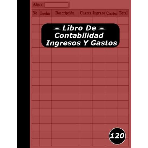 Libro De Contabilidad Ingresos Y Gastos: Tamaño De (8.5 X 11) 120 Páginas, Libro De Cuentas Contabilidad Perfecto Para Autónomos Y Las Pequeñas ... De Ingresos Y Gastos Durante El Año Fiscal.