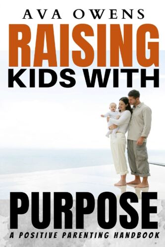 Raising Kids With Purpose: A Positive Parenting Handbook