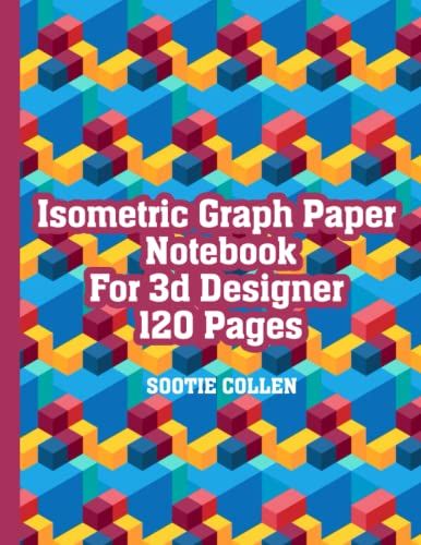 Isometric Graph Paper Notebook For 3d Designer 120 Pages: Great For Practicing 3d Drawings | Graph Paper For Creating A Custom Grid