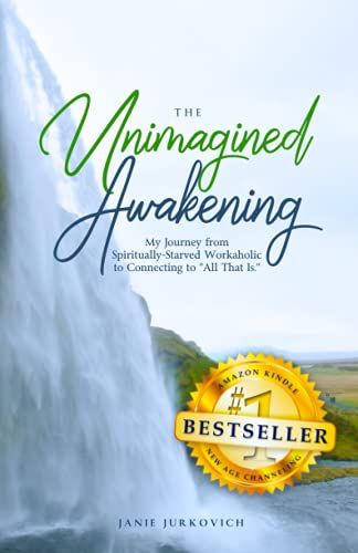The Unimagined Awakening: My Journey From Spiritually-Starved Workaholic To Connecting To All That Is