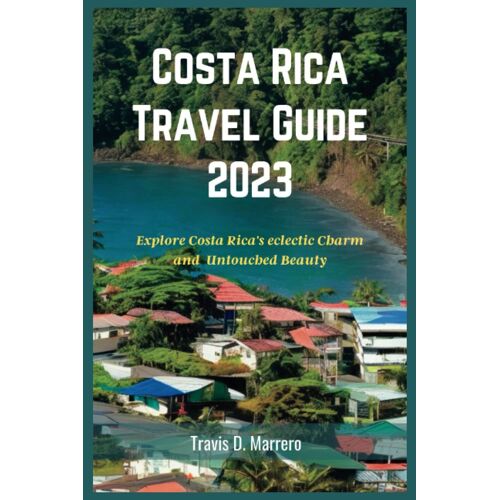 Costa Rica Travel Guide 2023: Explore Costa Rica's Eclectic Charm And Untouched Beauty (Traveler's Tribune)