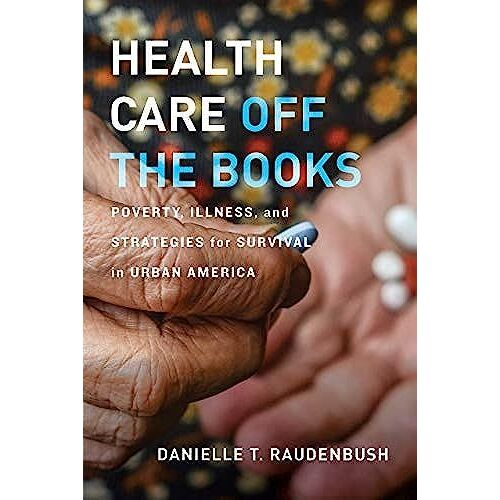Health Care Off The Books : Poverty, Illness, And Strategies For Survival In Urban America