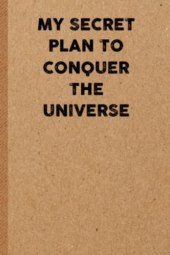 My Secret Plan To Conquer The Universe: 6x9 Lined 108 Pages Funny Notebook, Ruled Unique Diary, Sarcastic Humor Journal, Gag Gift, Secret Santa, Christmas, Appreciation Gift