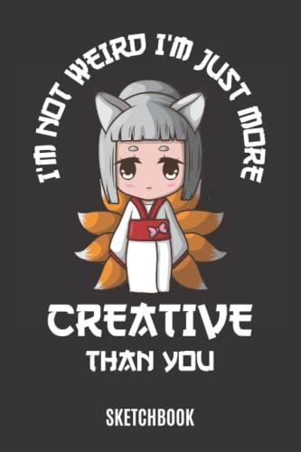 I'm Not Weird I'm Just More Creative Than You Sketchbook: Anime Sketchbook For Drawing And Sketching / Comic Manga Anime Sketchbook For Girls & Women / Anime Art Book / Otaku & Artist Gif