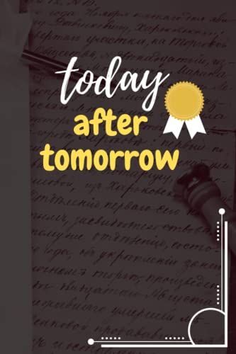 Today After Tomorrow: Notebook Journal For Women/Men/Boys/Girls/6x9in (15.24 X 22.86 Cm) 120 Page