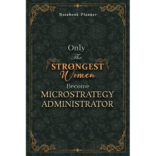 Microstrategy Administrator Notebook Planner - Luxury Only The Strongest Women Become Microstrategy Administrator Job Title Working Cover: A5, 120 ... Organizer, 6x9 Inch, Small Business, Tax