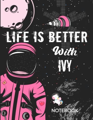 Life Is Better With Ivy Notebook: Astronaut Notebook Birthday Gift For Girls And Women With Personalized Name With Awesome Space Cover Design, 8.5x11 In ,110 Lined Pages.