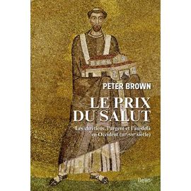 Le Prix Du Salut - Les Chrétiens, L'argent Et L'au-Delà En Occident (Iiie-Viie Siècle)