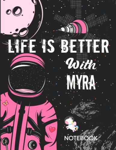 Life Is Better With Myra Notebook: Astronaut Notebook Birthday Gift For Girls And Women With Personalized Name With Awesome Space Cover Design, 8.5x11 In ,110 Lined Pages.