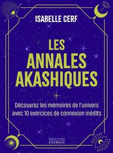 Les Annales Akashiques - Découvrez Les Mémoires De L'univers Avec 10 Exercices De Connexion Inédits