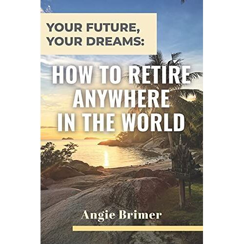 Your Future, Your Dreams: How To Retire Anywhere In The World