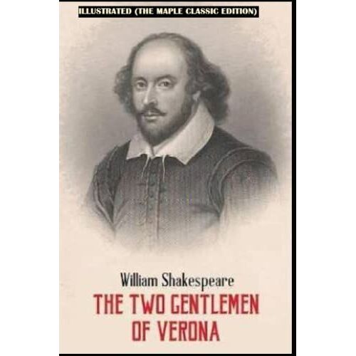 The Two Gentlemen Of Verona : Illustrated (The Maple Classic Edition)