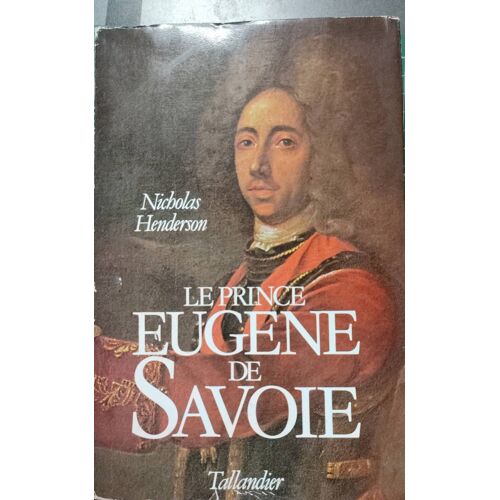 Nicholas Henderson- Le Prince Eugène De Savoie. Édition Tallandier