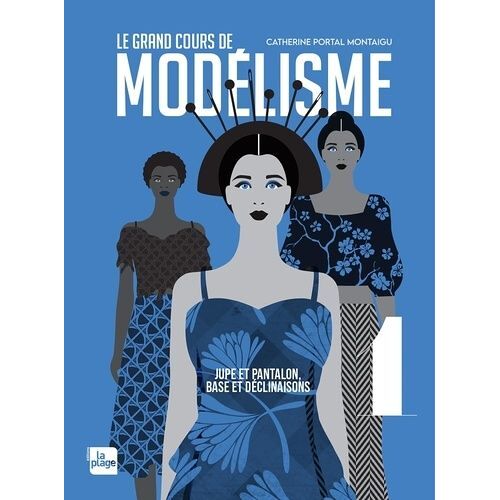 Le Grand Cours De Modélisme - Tome 1, Jupe Et Pantalon, Bases Et Déclinaisons Pour Créer N'importe Quel Modèle