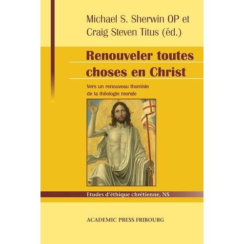 Renouveler Toutes Choses En Christ - Vers Un Renouveau Thomiste De La Théologie Morale : Hommage À Servais Pinckaers